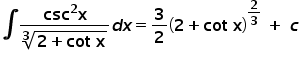 bold integral fraction numerator bold csc to the power of bold 2 bold x over denominator root index bold 3 of bold 2 bold plus bold cot bold space bold x end root end fraction bold italic d bold italic x bold equals bold 3 over bold 2 open parentheses bold 2 bold plus bold cot bold space bold x close parentheses to the power of bold 2 over bold 3 end exponent bold space bold plus bold space bold italic c