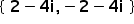 open curly brackets bold space bold 2 bold minus bold 4 bold i bold comma bold minus bold 2 bold minus bold 4 bold i bold space close curly brackets